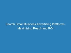 Search Small Business Advertising Platforms Maximizing Reach And Roi 144302