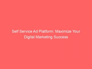 self service ad platform maximize your digital marketing success 144472