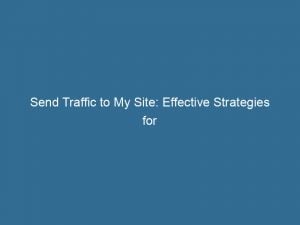 send traffic to my site effective strategies for boosting online visibility 145536