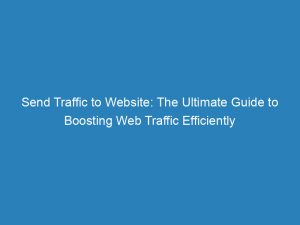 send traffic to website the ultimate guide to boosting web traffic efficiently 144808