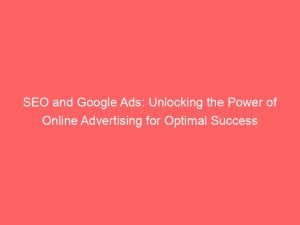 seo and google ads unlocking the power of online advertising for optimal success 151739