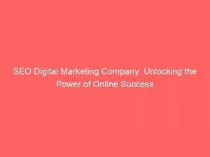 Seo Digital Marketing Company Unlocking The Power Of Online Success 150798