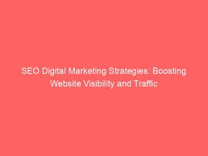 seo digital marketing strategies boosting website visibility and traffic 149936