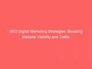 Seo Digital Marketing Strategies Boosting Website Visibility And Traffic 149936