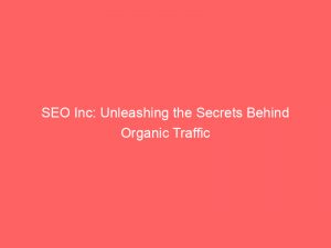 seo inc unleashing the secrets behind organic traffic 150535