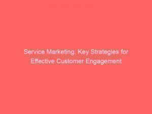 service marketing key strategies for effective customer engagement 144871
