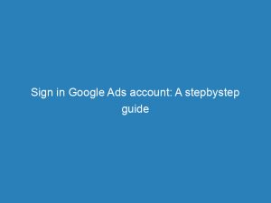 sign in google ads account a stepbystep guide 157540 1