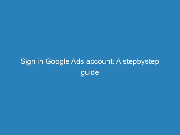 Best Sign in Google Ads account: A stepbystep guide