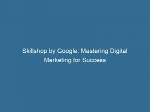 skillshop by google mastering digital marketing for success 151778