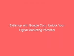 skillshop with google com unlock your digital marketing potential 148631
