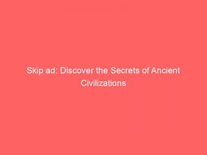 skip ad discover the secrets of ancient civilizations 148079