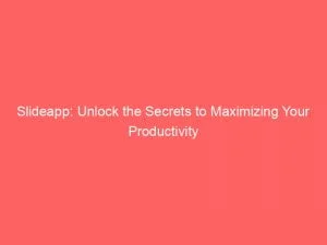 Slideapp Unlock The Secrets To Maximizing Your Productivity 146518