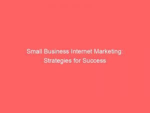 small business internet marketing strategies for success 151229