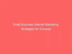 Small Business Internet Marketing: Strategies For Success 1 Small Business Internet Marketing Strategies For Success 151229