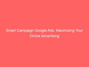 smart campaign google ads maximizing your online advertising 149905