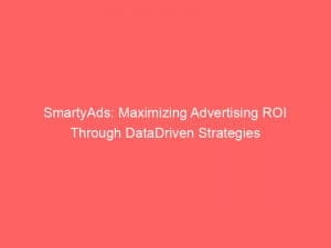 smartyads maximizing advertising roi through datadriven strategies 145775