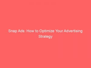 Snap Ads: How to Optimize Your Advertising Strategy 1 snap ads how to optimize your advertising strategy 148374
