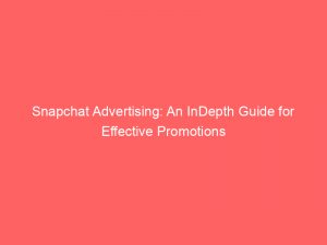 Snapchat Advertising: An InDepth Guide for Effective Promotions 1 snapchat advertising an indepth guide for effective promotions 148299