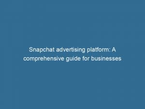 Snapchat Advertising Platform A Comprehensive Guide For Businesses 143867