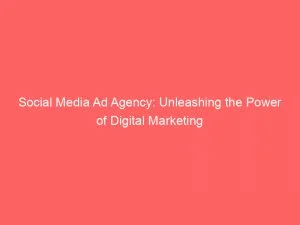 Social Media Ad Agency Unleashing The Power Of Digital Marketing 150433