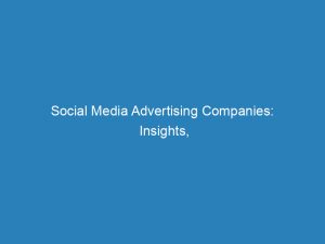 social media advertising companies insights tips and strategies 149161