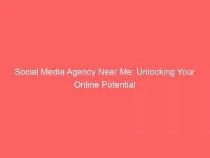 Social Media Agency Near Me Unlocking Your Online Potential 150022