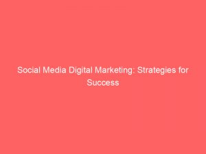 social media digital marketing strategies for success 149660