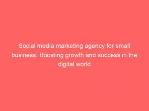 social media marketing agency for small business boosting growth and success in the digital world 149865