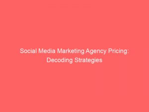 social media marketing agency pricing decoding strategies 149804