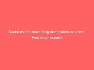 Social media marketing companies near me: Find local experts 1 social media marketing companies near me find local experts 150432