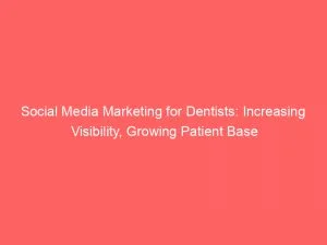 Social Media Marketing For Dentists Increasing Visibility Growing Patient Base 151372