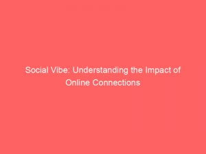 social vibe understanding the impact of online connections 146289