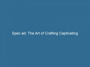 spec ad the art of crafting captivating commercials 149087