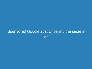 sponsored google ads unveiling the secrets of online marketing 157689 1