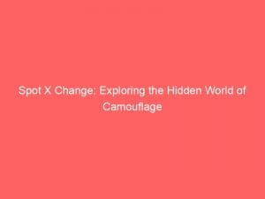 spot x change exploring the hidden world of camouflage 146285