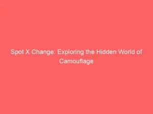 Spot X Change Exploring The Hidden World Of Camouflage 146285