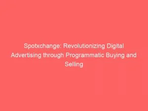 Spotxchange: Revolutionizing Digital Advertising Through Programmatic Buying And Selling 8 Spotxchange Revolutionizing Digital Advertising Through Programmatic Buying And Selling 146543