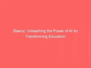Staenz Unleashing The Power Of Ai For Transforming Education 151139