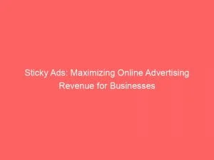 Sticky Ads: Maximizing Online Advertising Revenue For Businesses 1 Sticky Ads Maximizing Online Advertising Revenue For Businesses 146259
