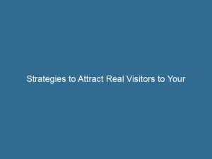 strategies to attract real visitors to your website 144224