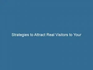 Strategies To Attract Real Visitors To Your Website 144224