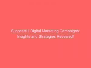 successful digital marketing campaigns insights and strategies revealed 151206