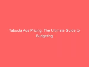 taboola ads pricing the ultimate guide to budgeting 152127