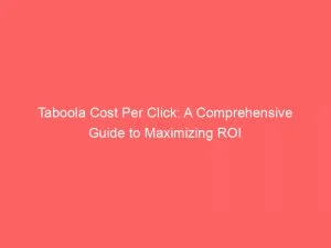 Taboola Cost Per Click: A Comprehensive Guide To Maximizing Roi 1 Taboola Cost Per Click A Comprehensive Guide To Maximizing Roi 147164
