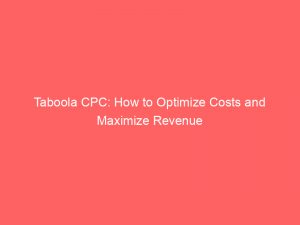 taboola cpc how to optimize costs and maximize revenue 158487 1