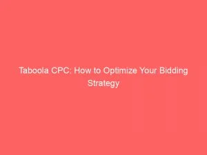 Taboola Cpc: How To Optimize Your Bidding Strategy 9 Taboola Cpc How To Optimize Your Bidding Strategy 147141