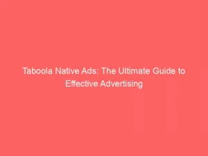 Taboola Native Ads: The Ultimate Guide To Effective Advertising 5 Taboola Native Ads The Ultimate Guide To Effective Advertising 151020