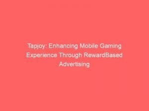 Tapjoy: Enhancing Mobile Gaming Experience Through RewardBased Advertising 1 tapjoy enhancing mobile gaming experience through rewardbased advertising 145864