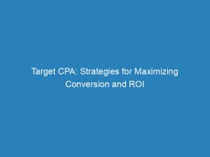 target cpa strategies for maximizing conversion and roi 148554