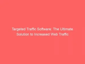 Targeted Traffic Software: The Ultimate Solution To Increased Web Traffic 2 Targeted Traffic Software The Ultimate Solution To Increased Web Traffic 144140